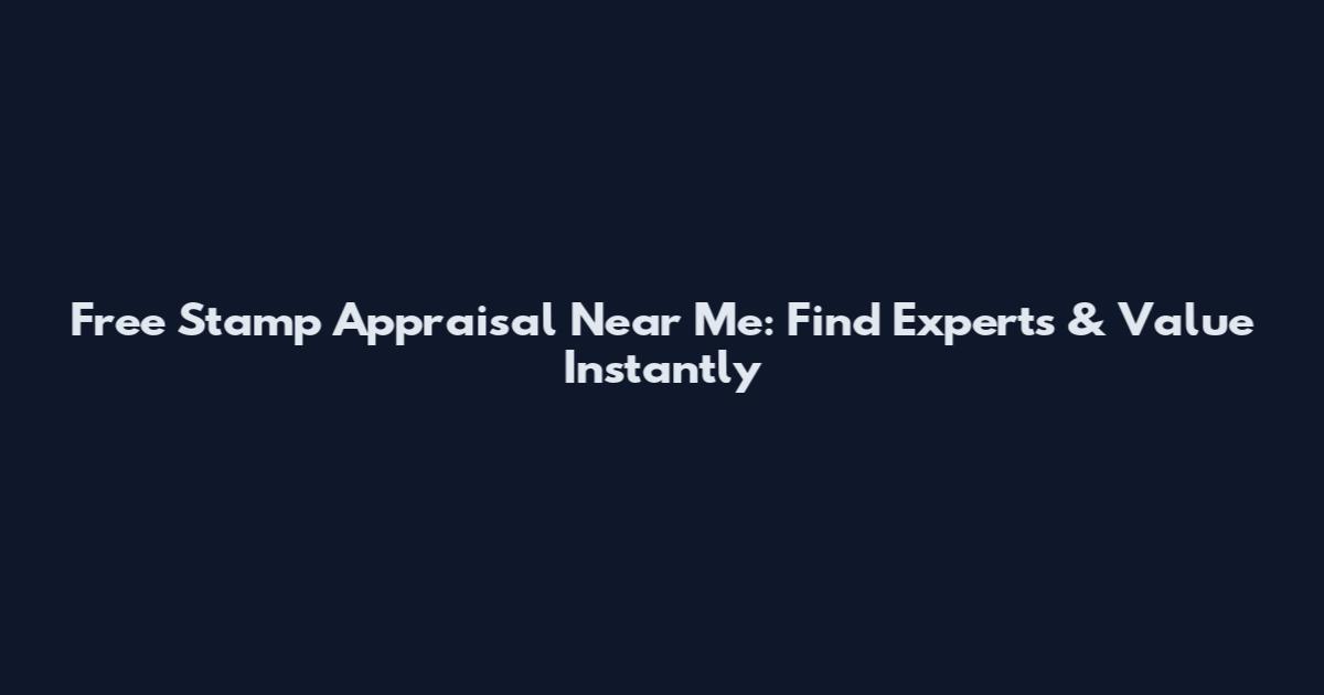 Free Stamp Appraisal Near Me: Find Experts & Value Instantly