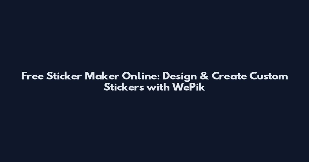 Free Sticker Maker Online: Design & Create Custom Stickers with WePik