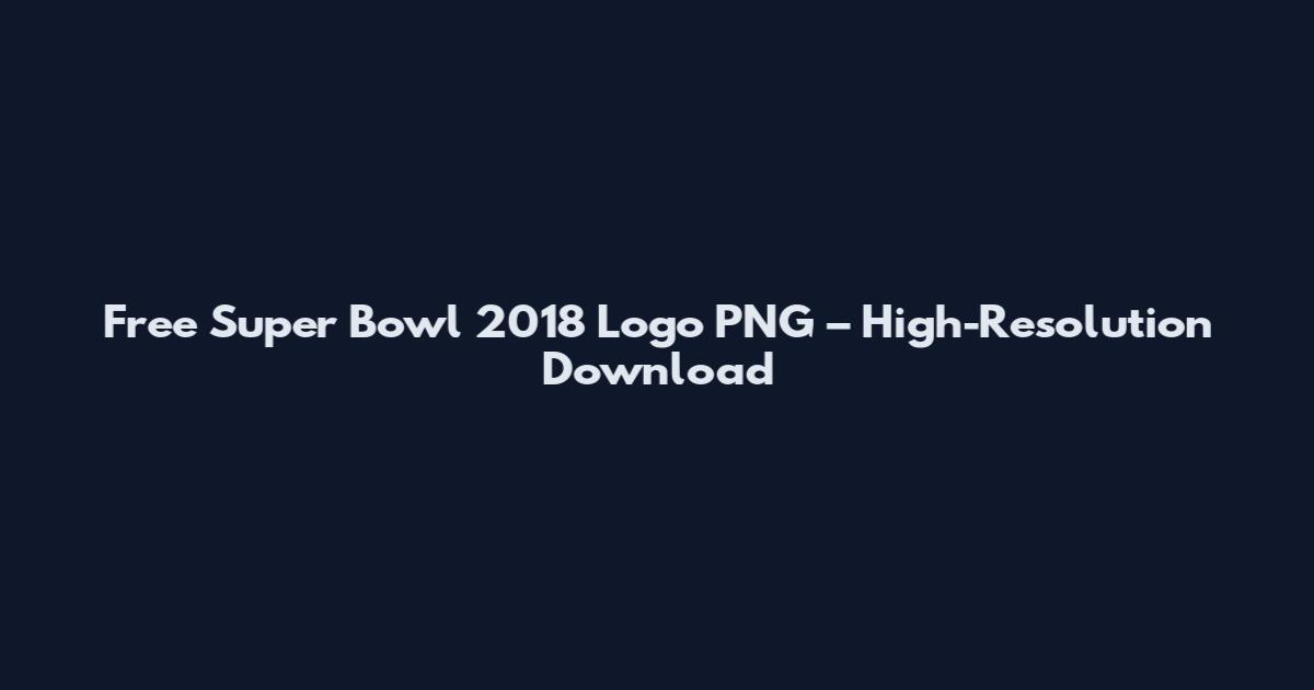 Free Super Bowl 2018 Logo PNG – High-Resolution Download