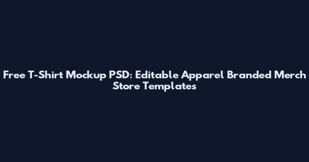 Free T-Shirt Mockup PSD: Editable Apparel Branded Merch Store Templates