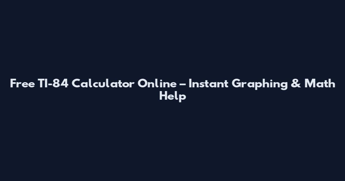 Free TI-84 Calculator Online – Instant Graphing & Math Help