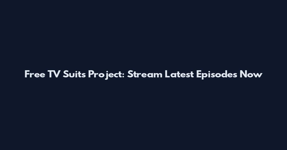 Free TV Suits Project: Stream Latest Episodes Now