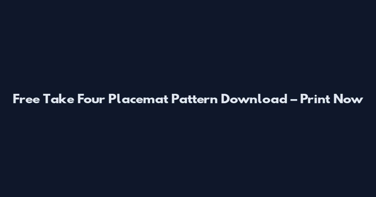 Free Take Four Placemat Pattern Download – Print Now