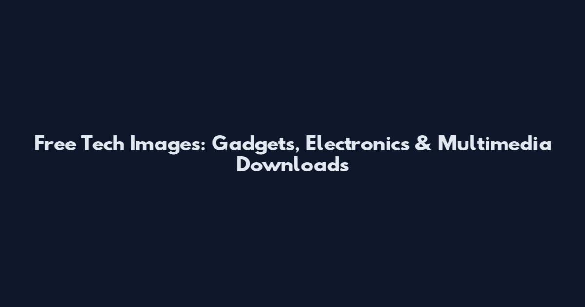 Free Tech Images: Gadgets, Electronics & Multimedia Downloads