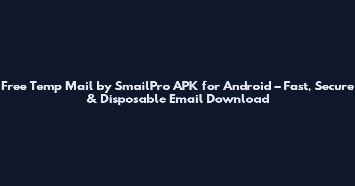 Free Temp Mail by SmailPro APK for Android – Fast, Secure & Disposable Email Download
