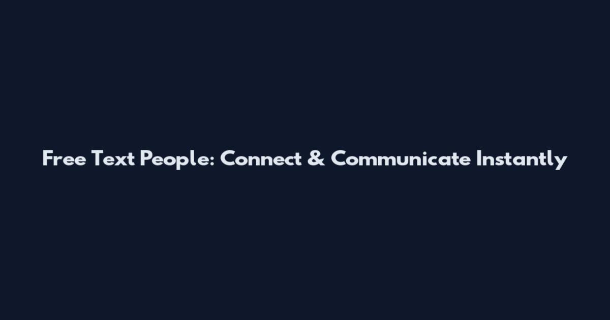 Free Text People: Connect & Communicate Instantly