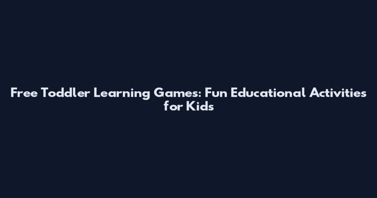 Free Toddler Learning Games: Fun Educational Activities for Kids
