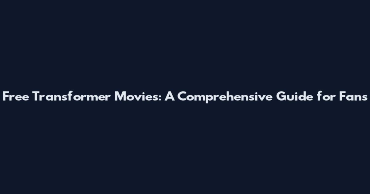 Free Transformer Movies: A Comprehensive Guide for Fans