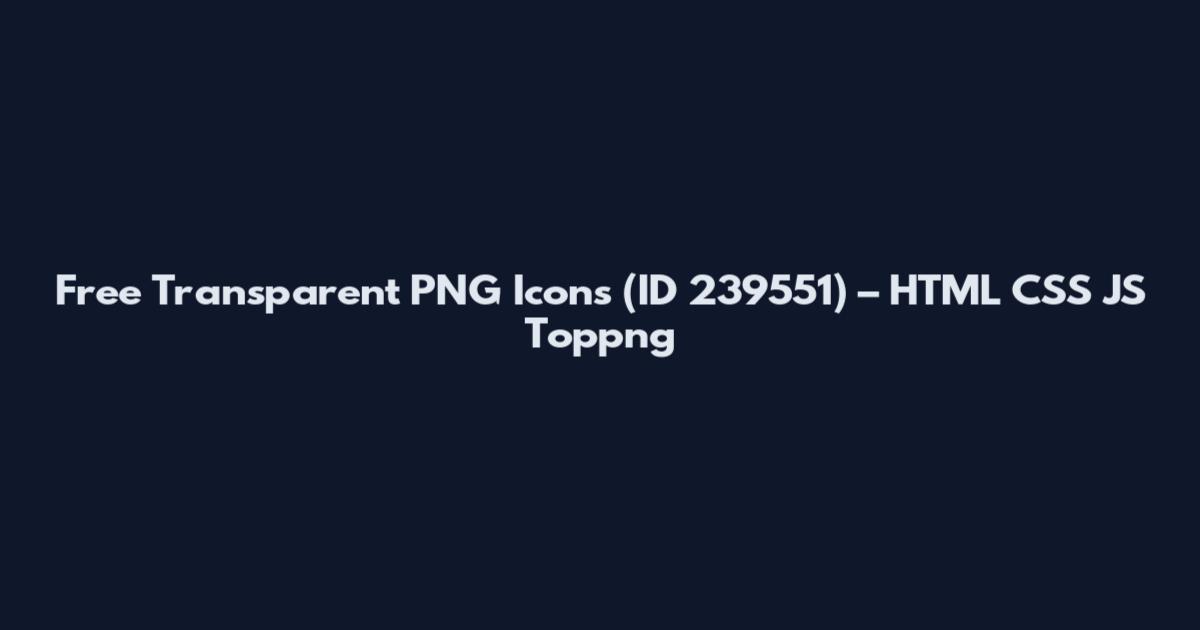 Free Transparent PNG Icons (ID 239551) – HTML CSS JS Toppng