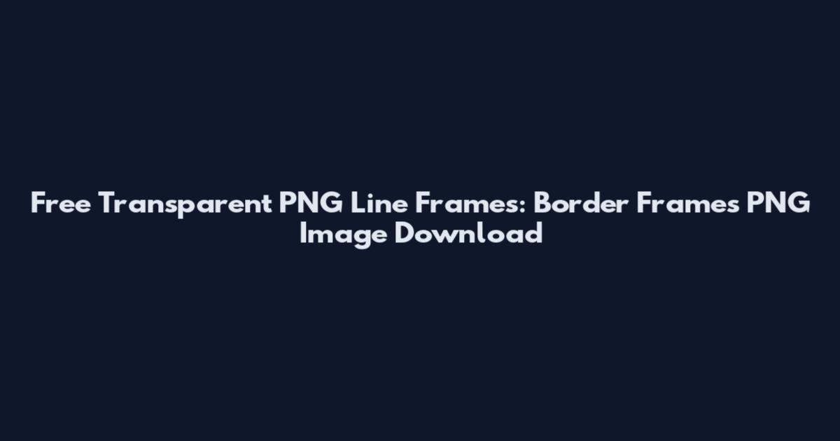 Free Transparent PNG Line Frames: Border Frames PNG Image Download