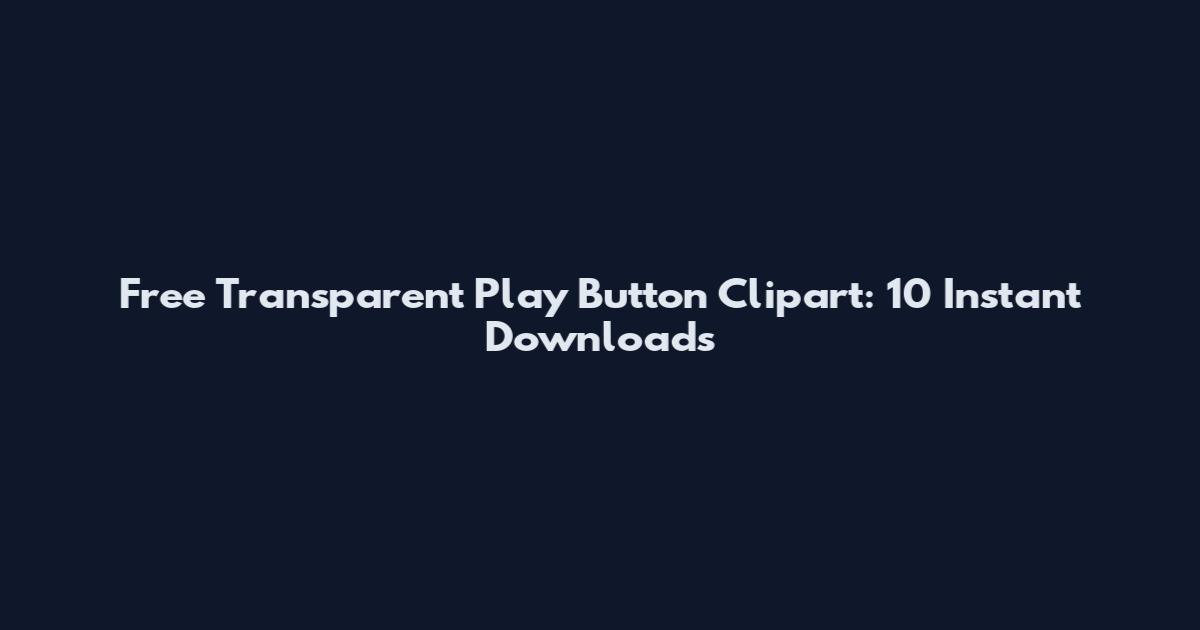 Free Transparent Play Button Clipart: 10 Instant Downloads