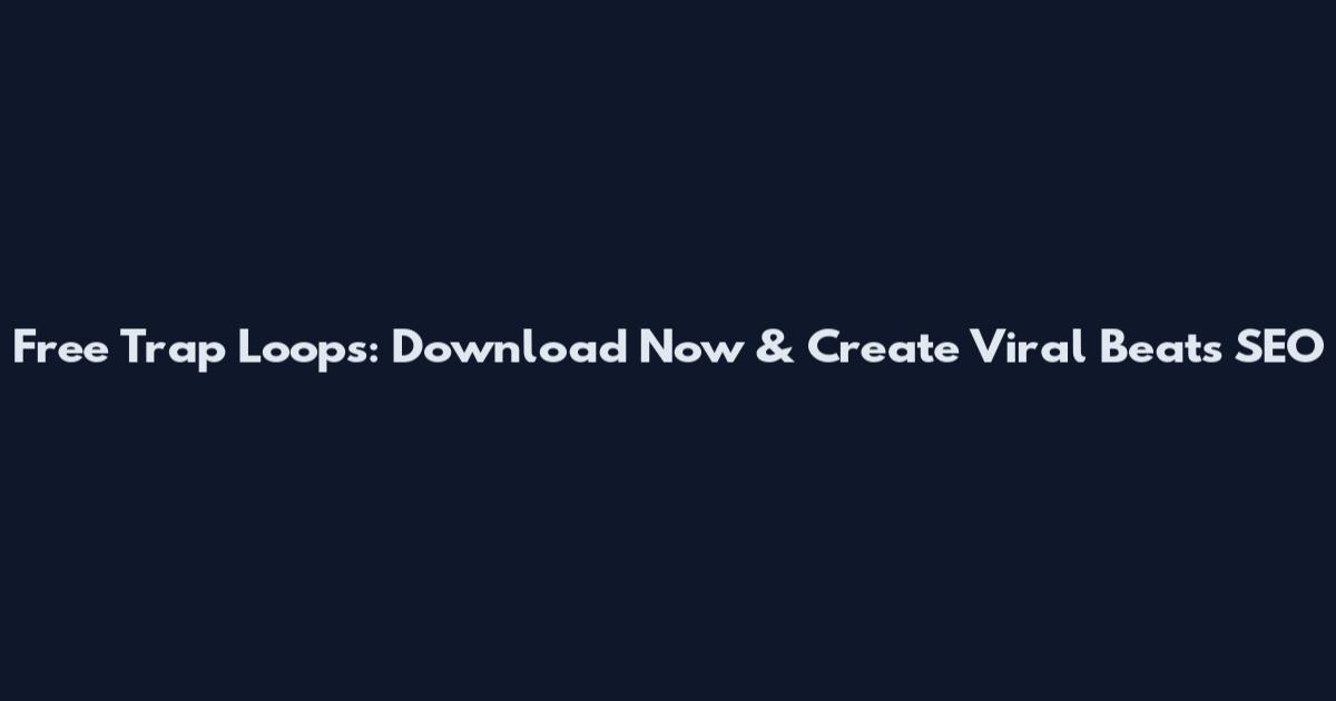 Free Trap Loops: Download Now & Create Viral Beats SEO