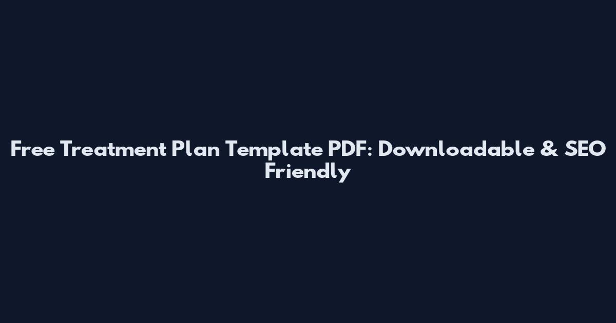 Free Treatment Plan Template PDF: Downloadable & SEO Friendly