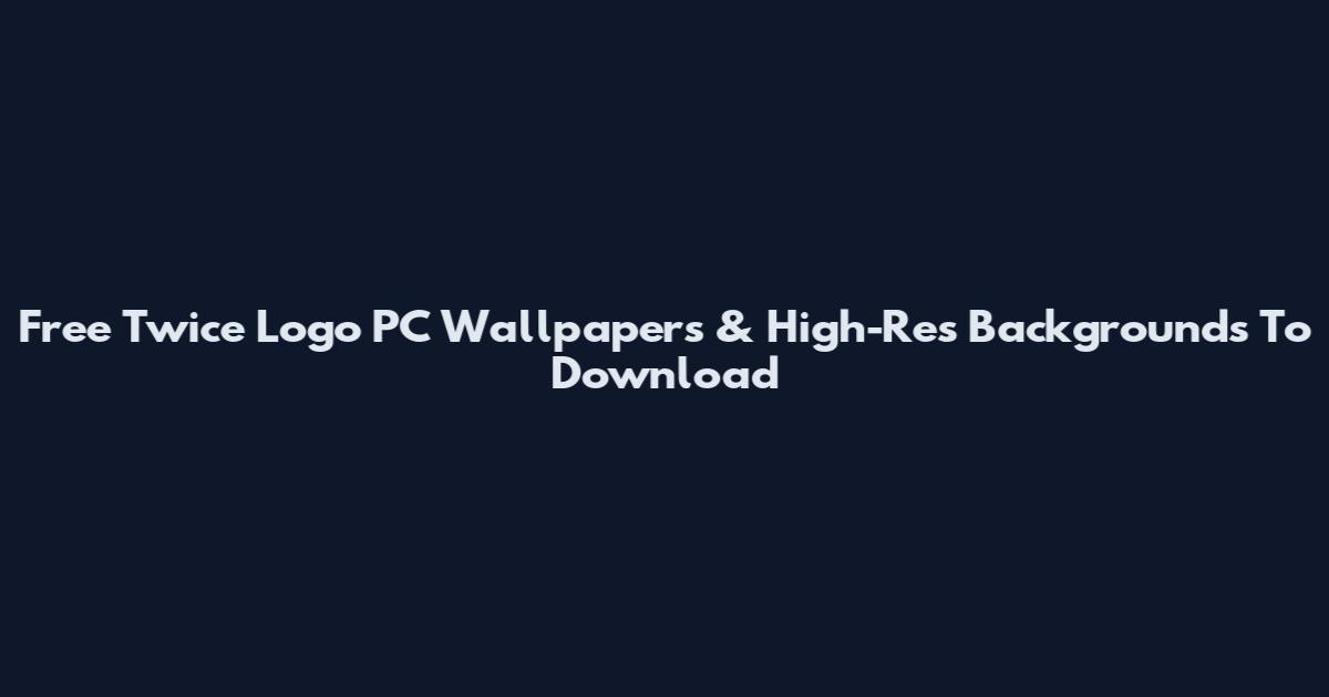 Free Twice Logo PC Wallpapers & High-Res Backgrounds To Download