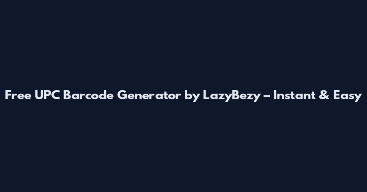 Free UPC Barcode Generator by LazyBezy – Instant & Easy