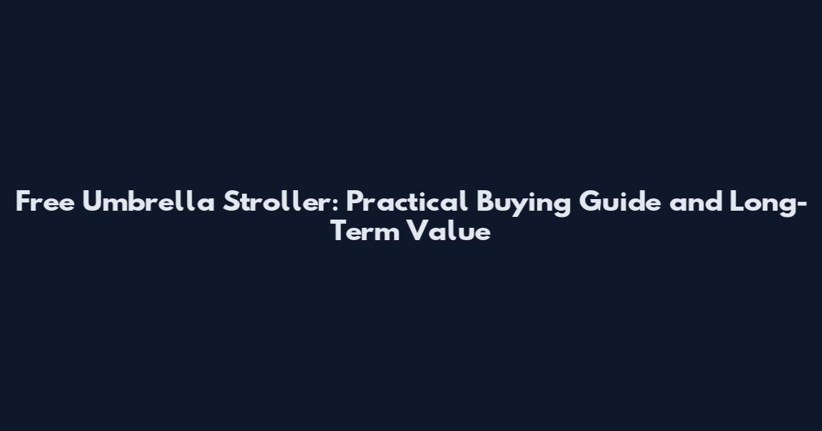 Free Umbrella Stroller: Practical Buying Guide and Long-Term Value