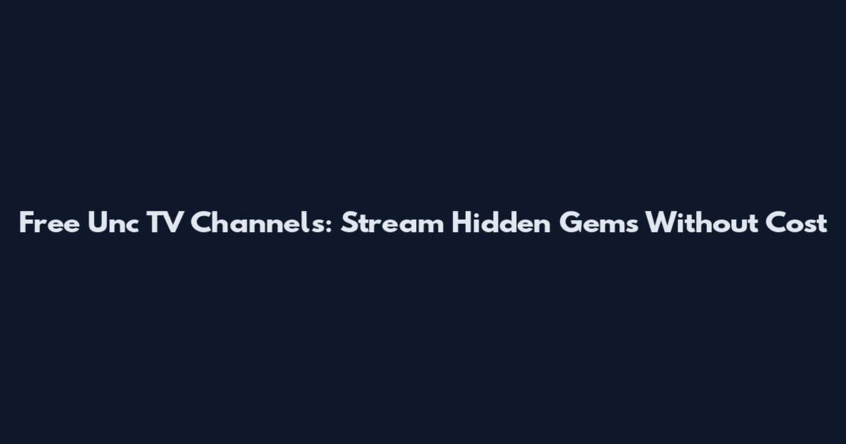 Free Unc TV Channels: Stream Hidden Gems Without Cost