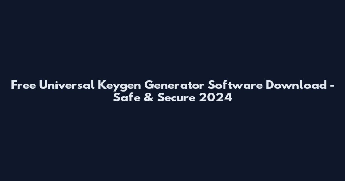 Free Universal Keygen Generator Software Download - Safe & Secure 2024