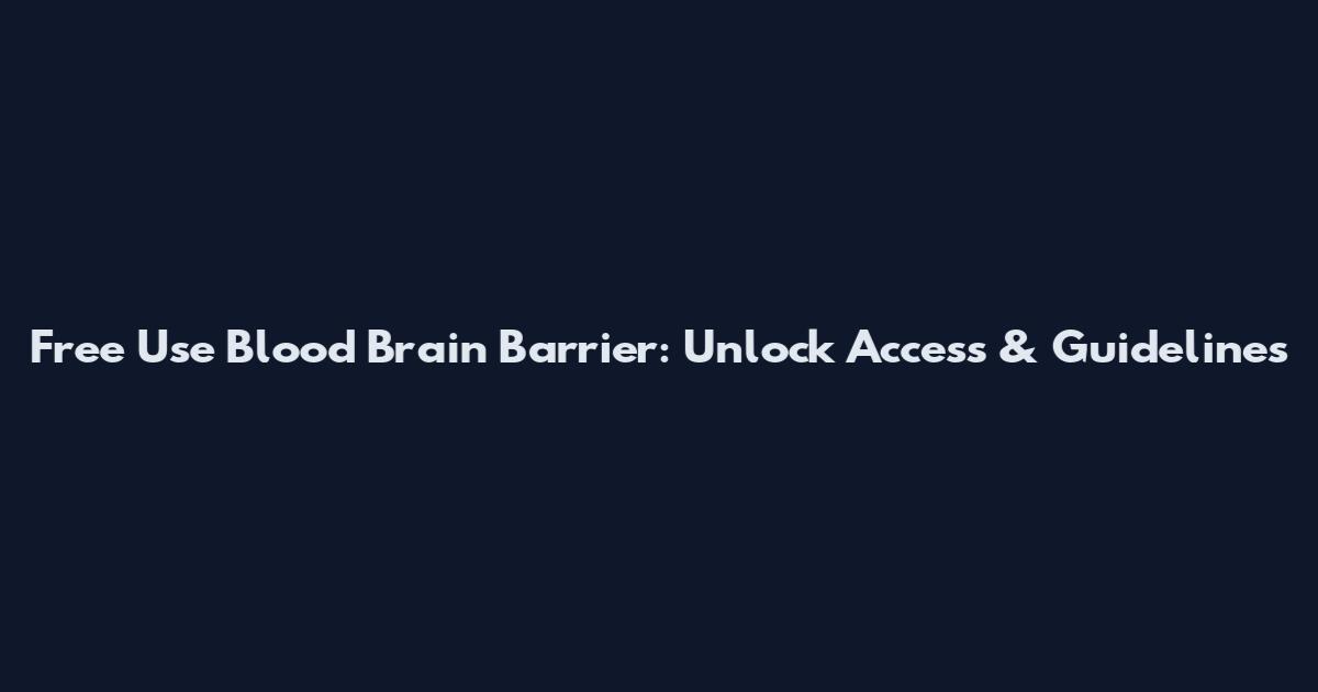 Free Use Blood Brain Barrier: Unlock Access & Guidelines