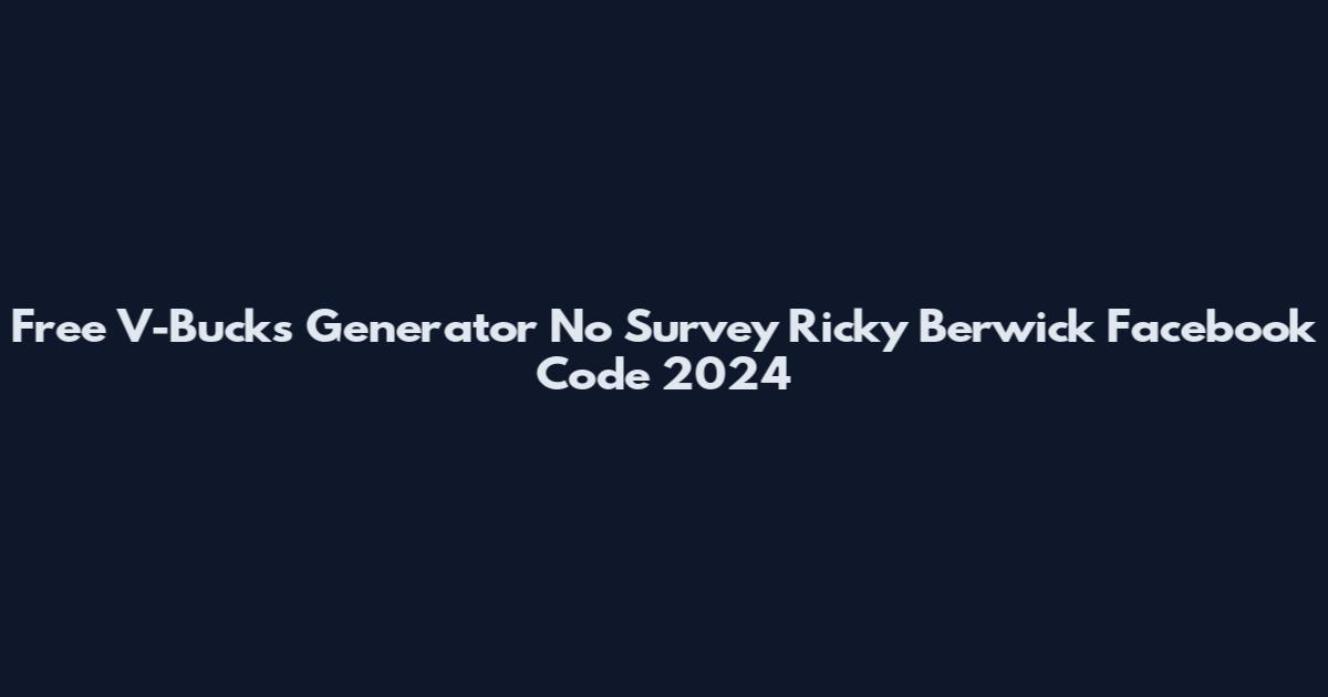 Free V-Bucks Generator No Survey Ricky Berwick Facebook Code 2024