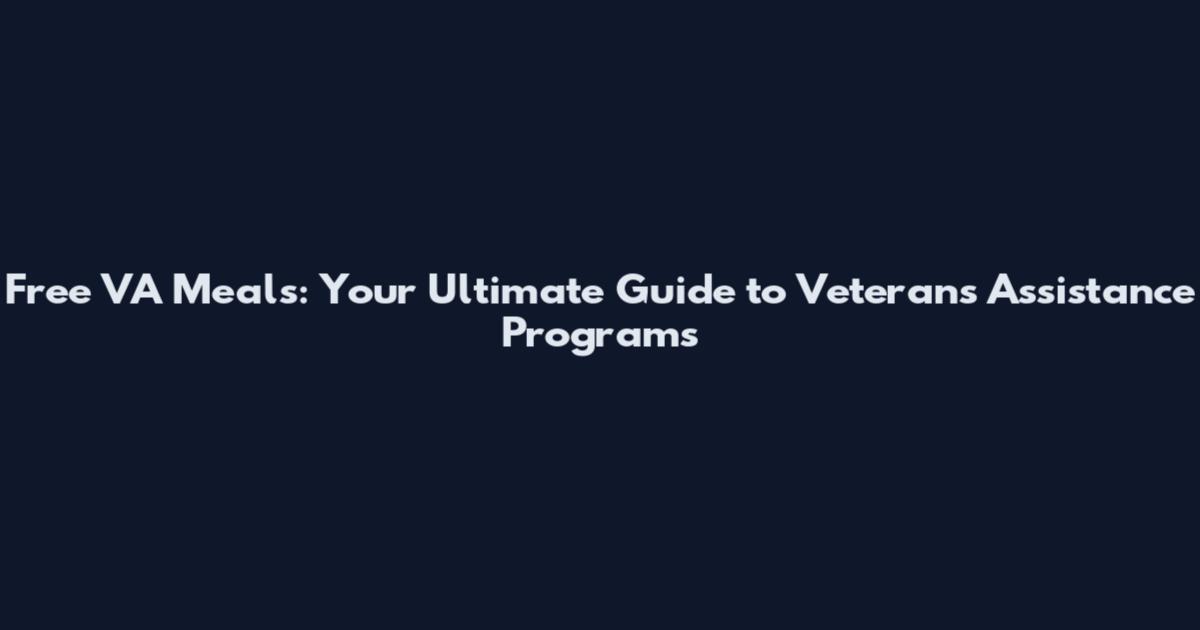 Free VA Meals: Your Ultimate Guide to Veterans' Assistance Programs