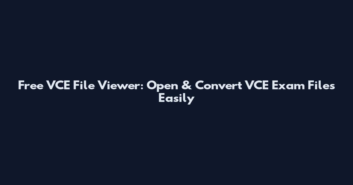 Free VCE File Viewer: Open & Convert VCE Exam Files Easily