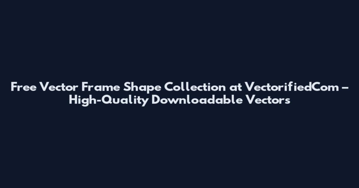 Free Vector Frame Shape Collection at VectorifiedCom – High-Quality Downloadable Vectors