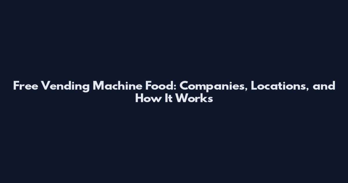 Free Vending Machine Food: Companies, Locations, and How It Works