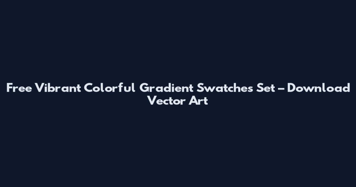 Free Vibrant Colorful Gradient Swatches Set – Download Vector Art