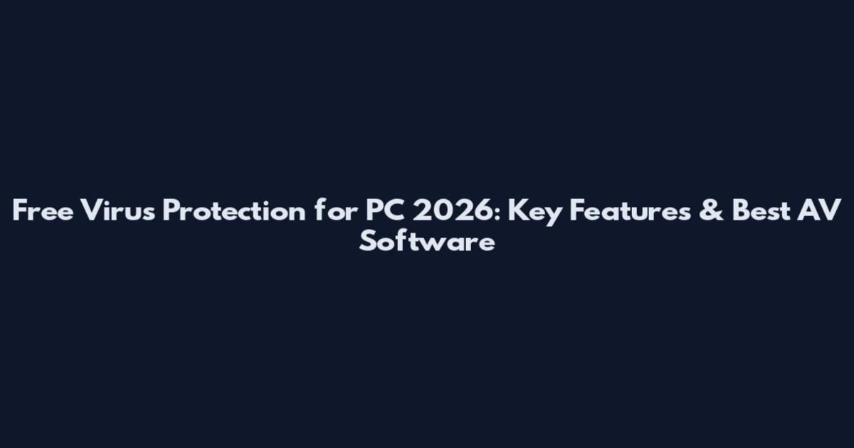 Free Virus Protection for PC 2026: Key Features & Best AV Software