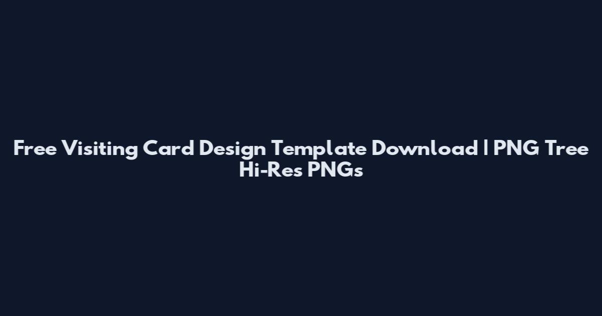 Free Visiting Card Design Template Download | PNG Tree Hi-Res PNGs