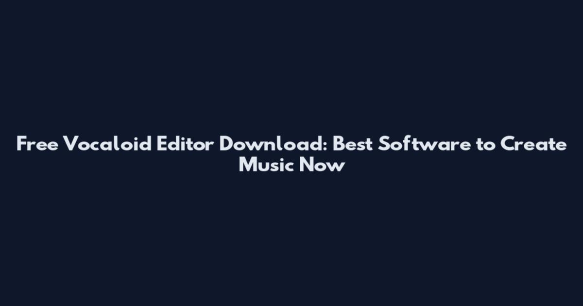 Free Vocaloid Editor Download: Best Software to Create Music Now