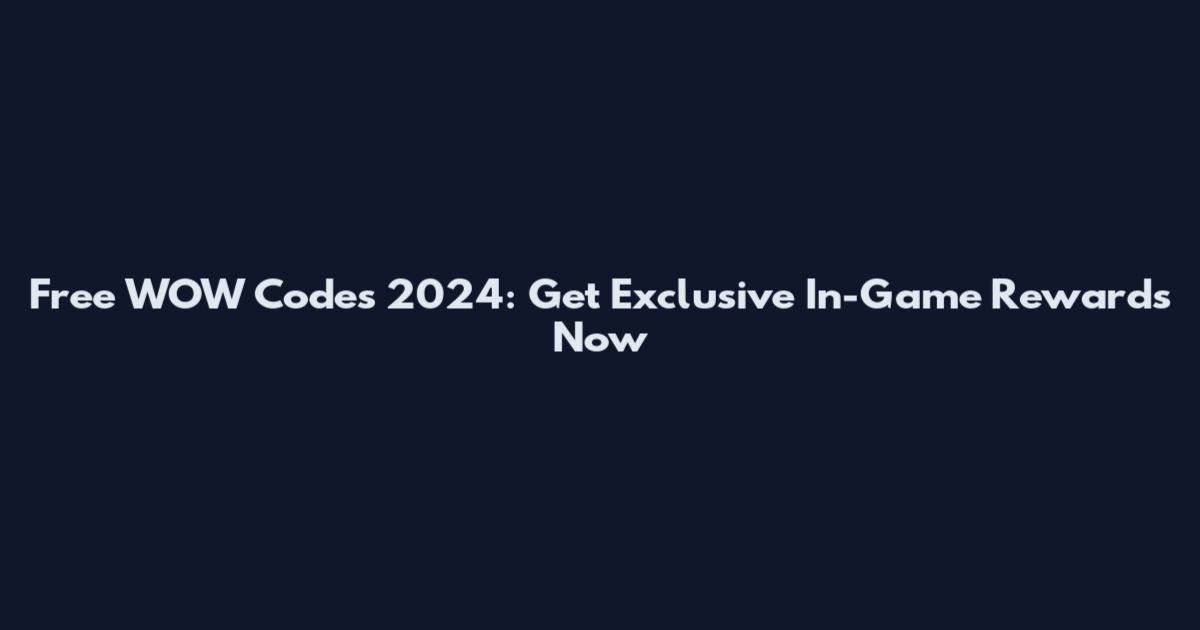 Free WOW Codes 2024: Get Exclusive In-Game Rewards Now