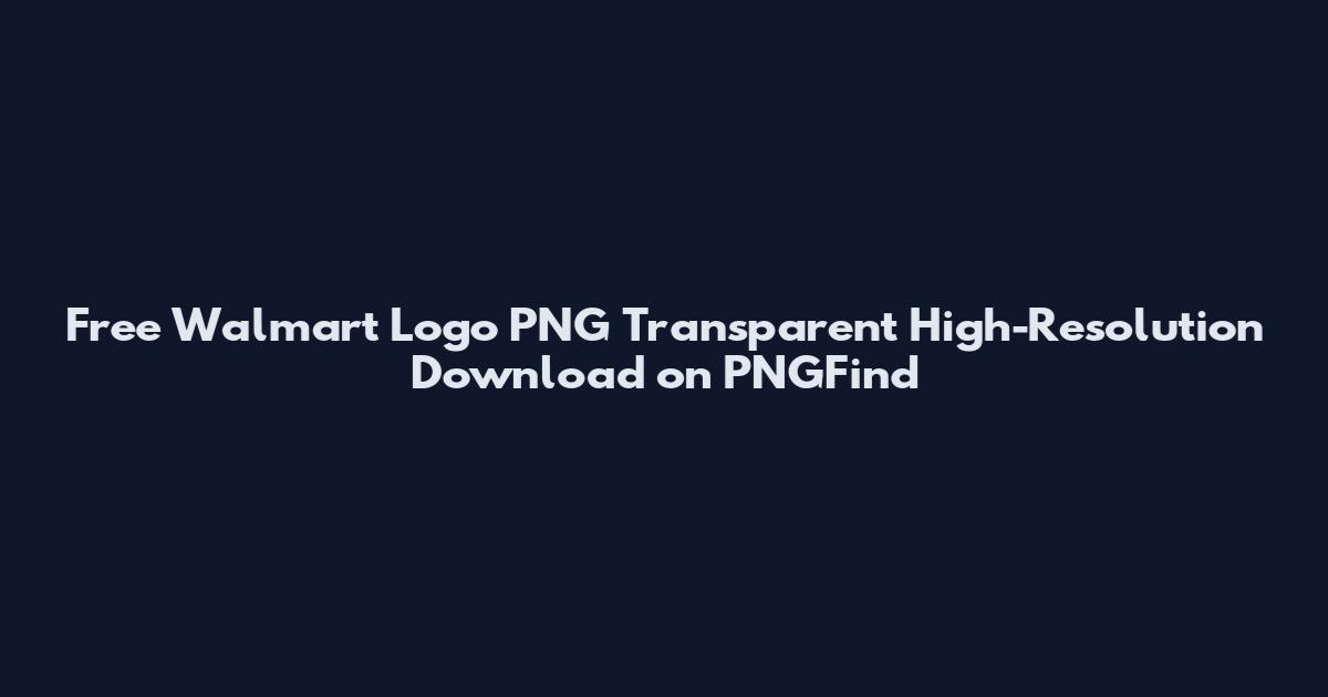 Free Walmart Logo PNG Transparent High-Resolution Download on PNGFind