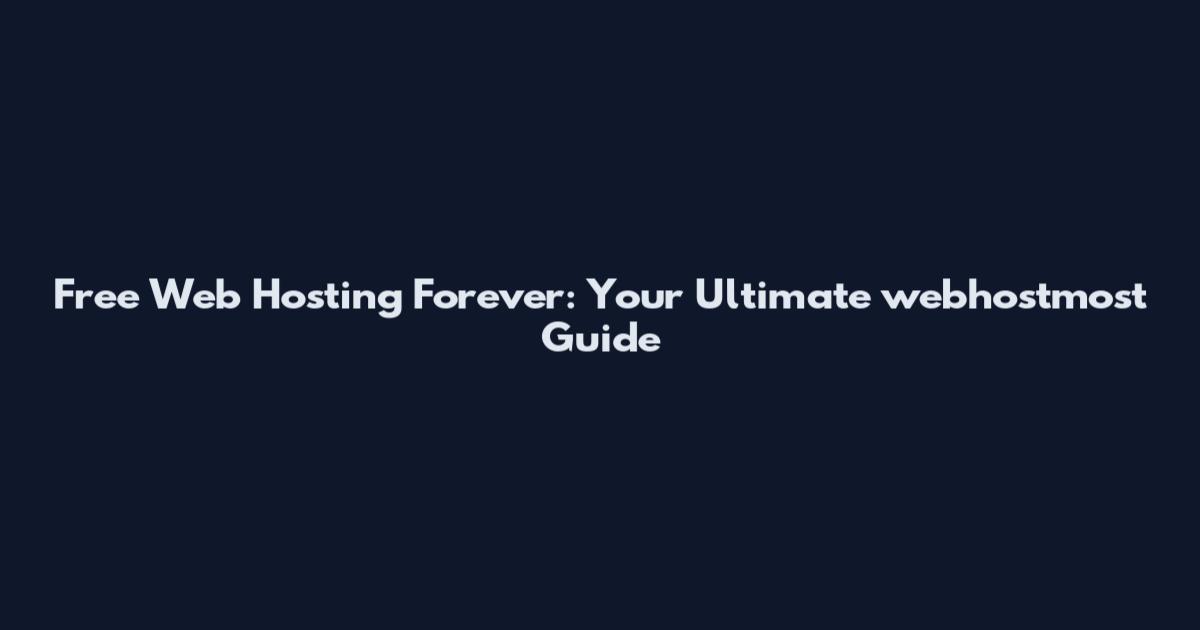 Free Web Hosting Forever: Your Ultimate webhostmost Guide