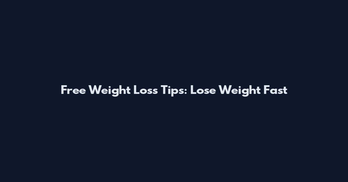 Free Weight Loss Tips: Lose Weight Fast