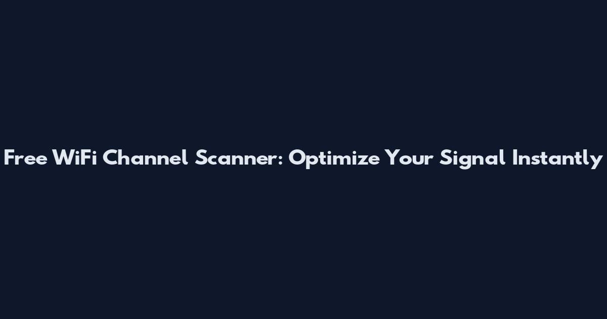 Free WiFi Channel Scanner: Optimize Your Signal Instantly