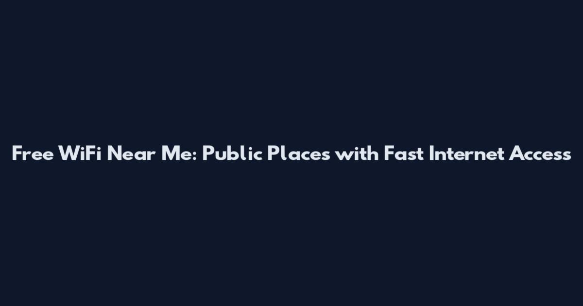 Free WiFi Near Me: Public Places with Fast Internet Access
