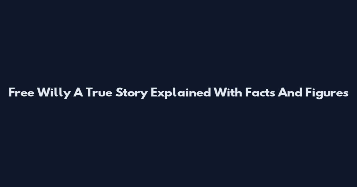 Free Willy A True Story Explained With Facts And Figures