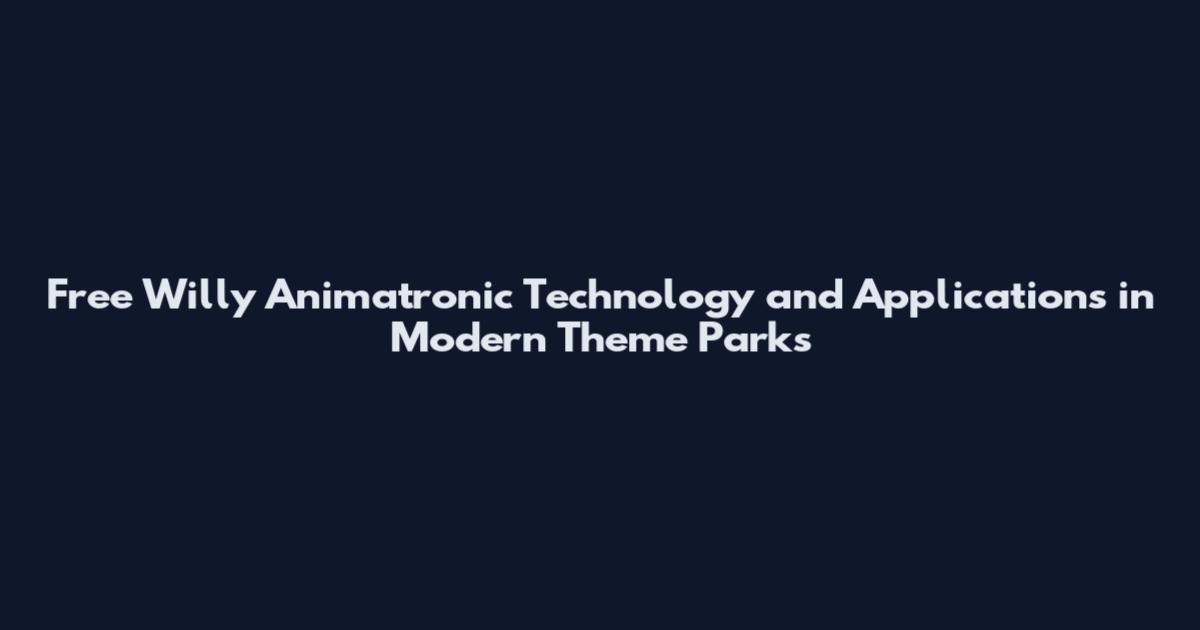 Free Willy Animatronic Technology and Applications in Modern Theme Parks