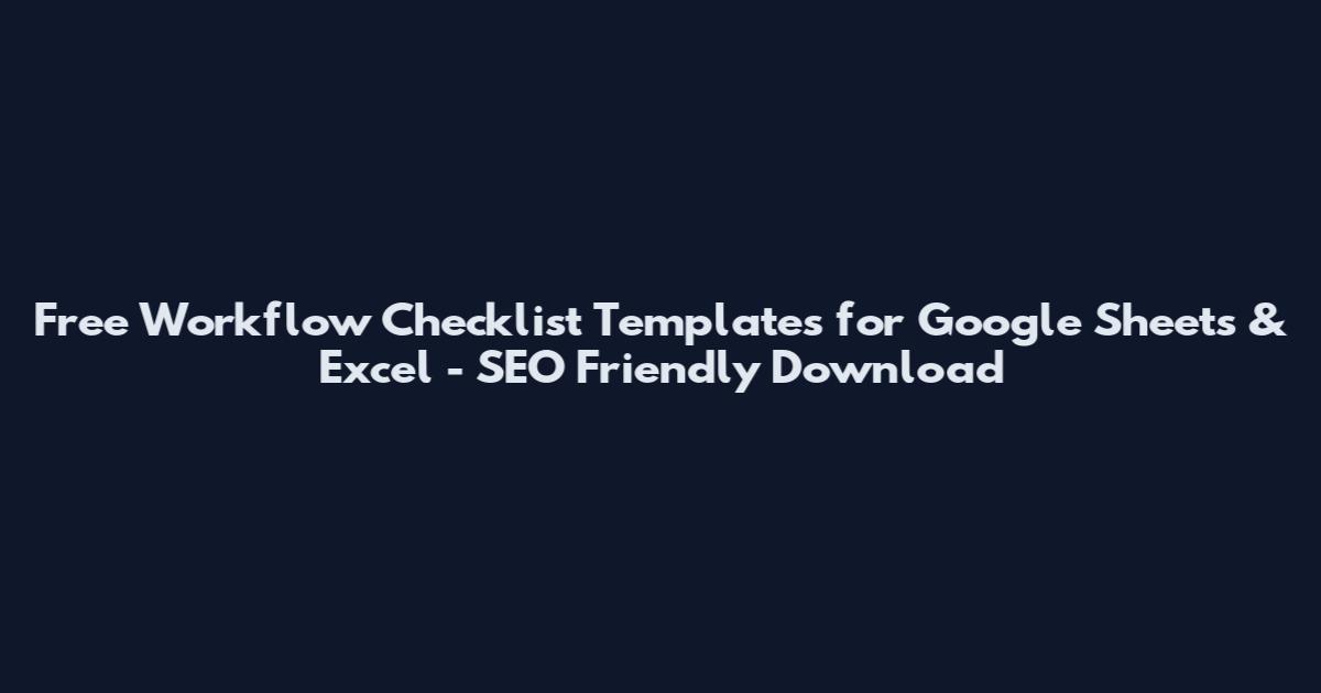 Free Workflow Checklist Templates for Google Sheets & Excel - SEO Friendly Download
