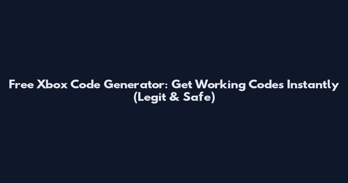 Free Xbox Code Generator: Get Working Codes Instantly (Legit & Safe)