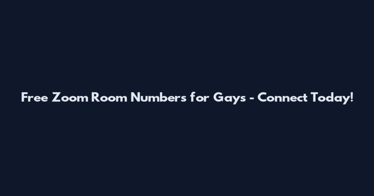 Free Zoom Room Numbers for Gays - Connect Today!