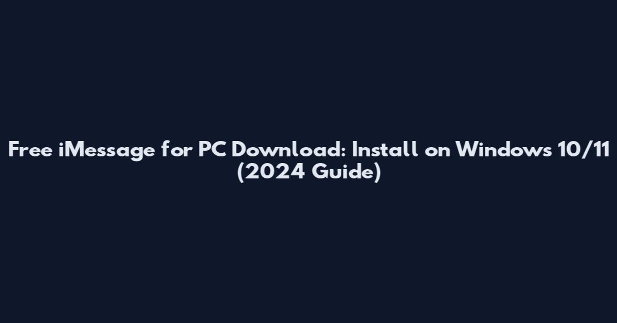 Free iMessage for PC Download: Install on Windows 10/11 (2024 Guide)
