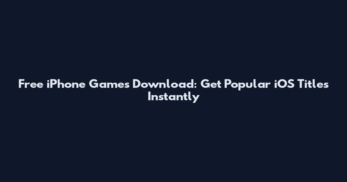 Free iPhone Games Download: Get Popular iOS Titles Instantly