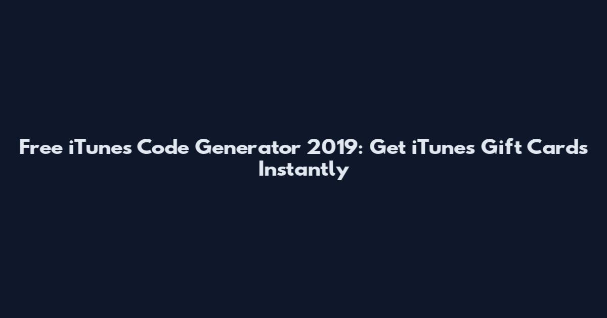 Free iTunes Code Generator 2019: Get iTunes Gift Cards Instantly