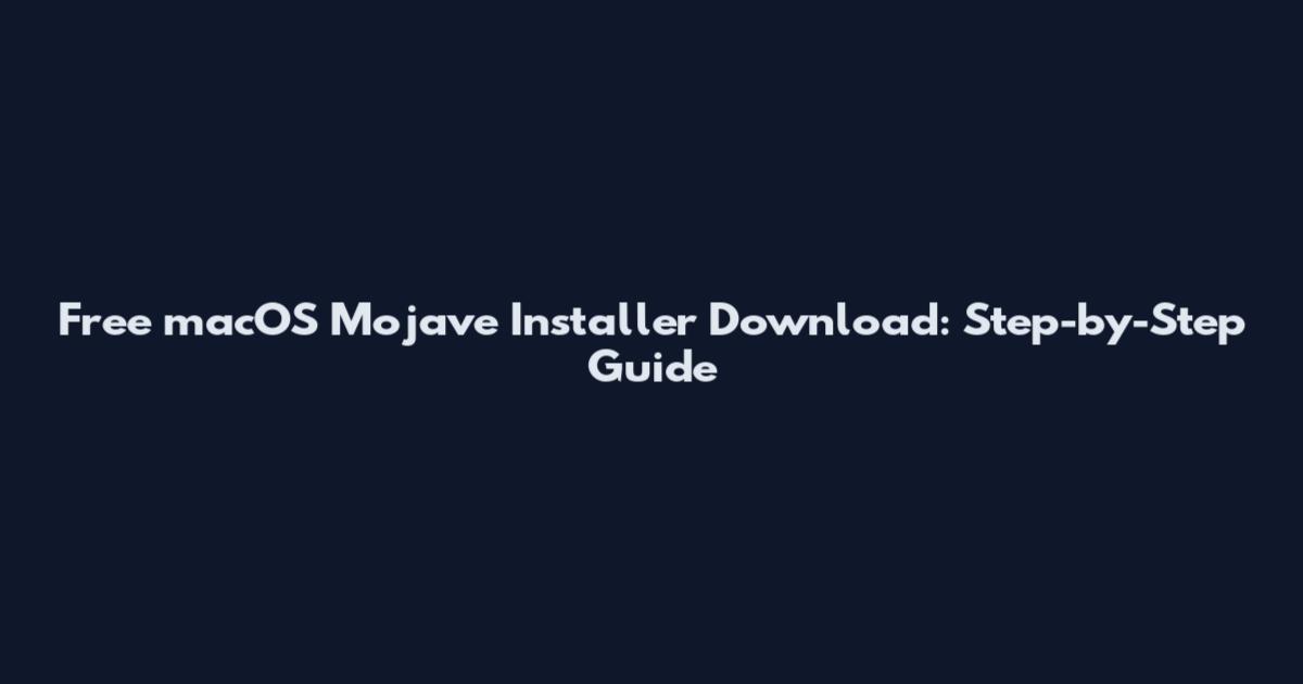 Free macOS Mojave Installer Download: Step-by-Step Guide