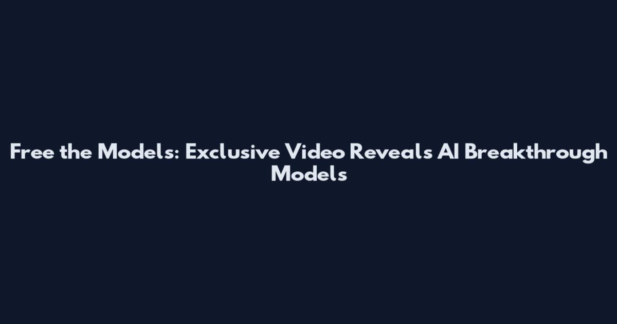 Free the Models: Exclusive Video Reveals AI Breakthrough Models