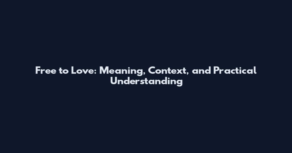 Free to Love: Meaning, Context, and Practical Understanding