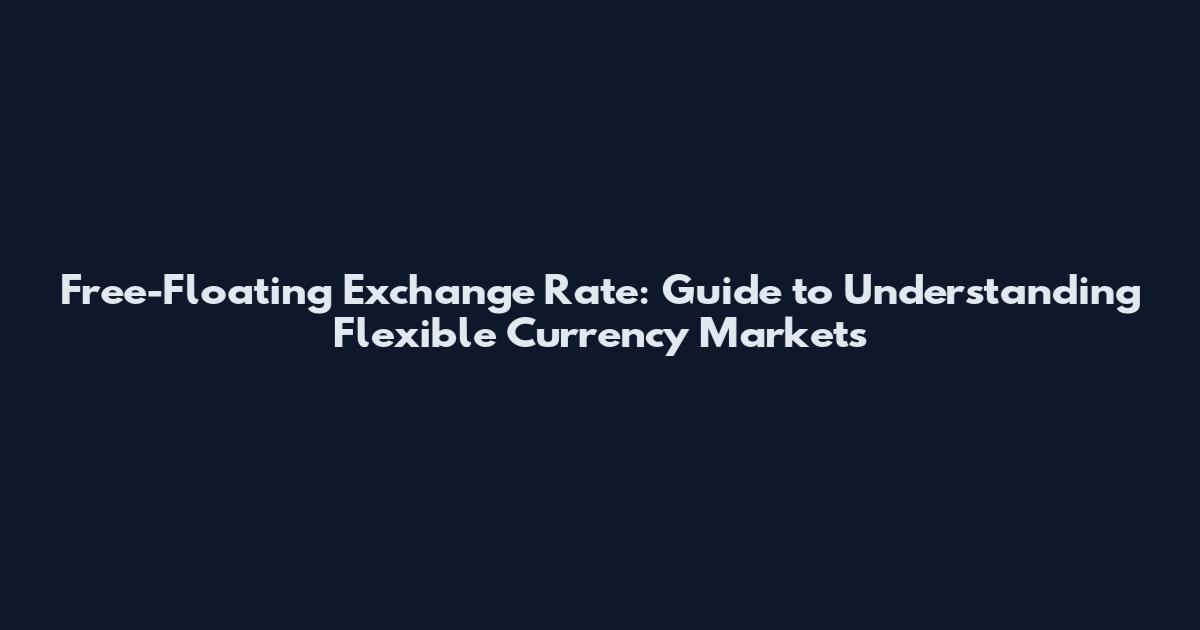 Free-Floating Exchange Rate: Guide to Understanding Flexible Currency Markets